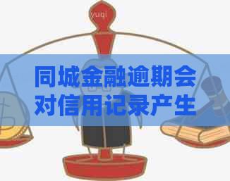 同城金融逾期会对信用记录产生影响吗