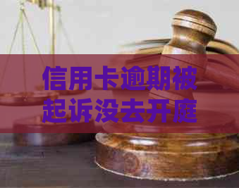 信用卡逾期被起诉没去开庭后果严重吗