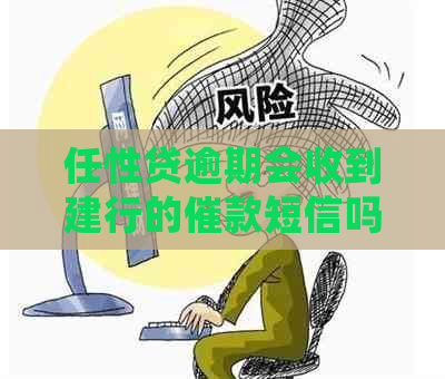 任性贷逾期会收到建行的催款短信吗