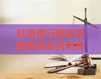 红塔银行烟农贷逾期会起诉吗需要注意什么