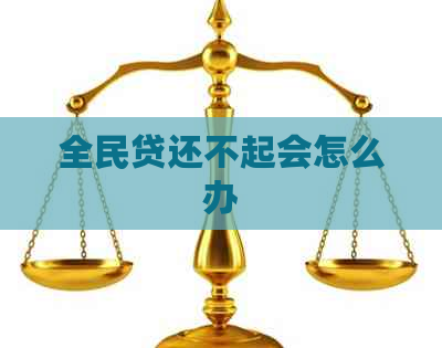 全民贷还不起会怎么办