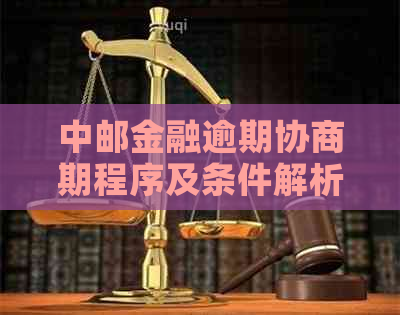 中邮金融逾期协商期程序及条件解析