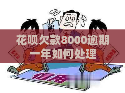 花呗欠款8000逾期一年如何处理