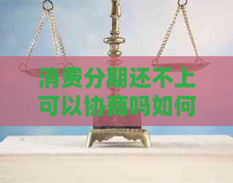 消费分期还不上可以协商吗如何解决