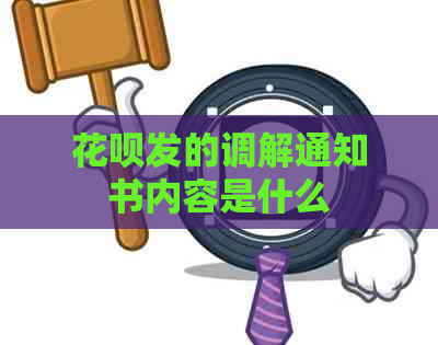 花呗发的调解通知书内容是什么