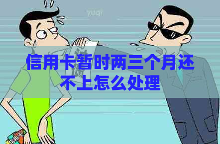 信用卡暂时两三个月还不上怎么处理