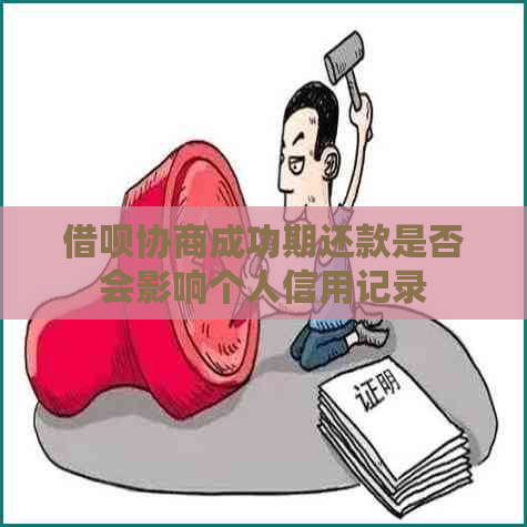 借呗协商成功期还款是否会影响个人信用记录