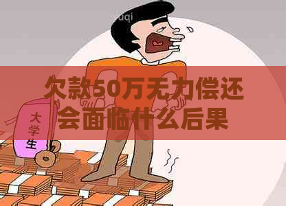 欠款50万无力偿还会面临什么后果