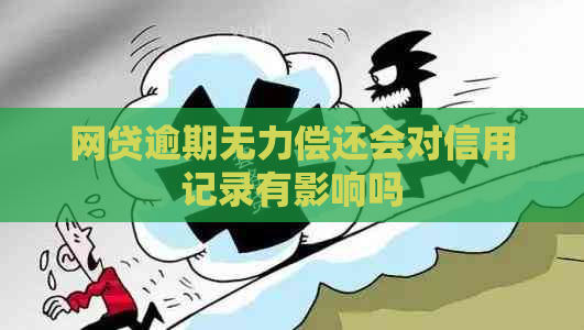 网贷逾期无力偿还会对信用记录有影响吗