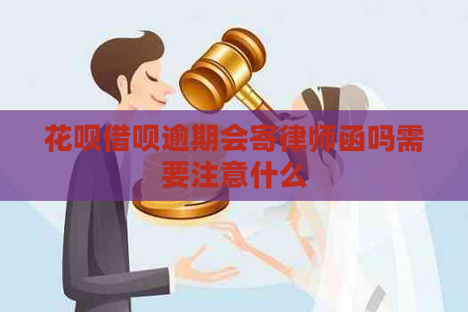 花呗借呗逾期会寄律师函吗需要注意什么