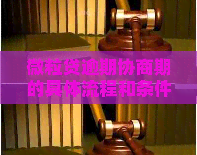 微粒贷逾期协商期的具体流程和条件是什么