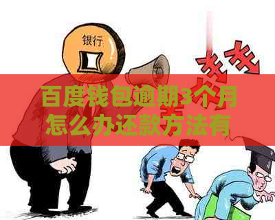 百度钱包逾期3个月怎么办还款方法有哪些