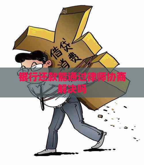 银行还款能通过律师协商解决吗