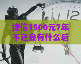 捷信1500元7年不还会有什么后果