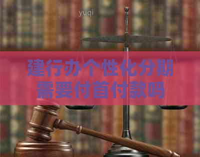 建行办个性化分期需要付首付款吗