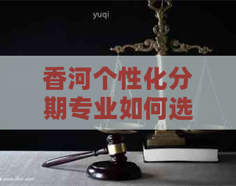 香河个性化分期专业如何选择