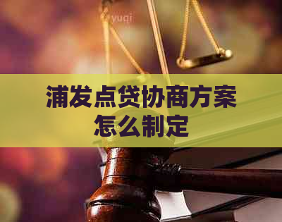 浦发点贷协商方案怎么制定