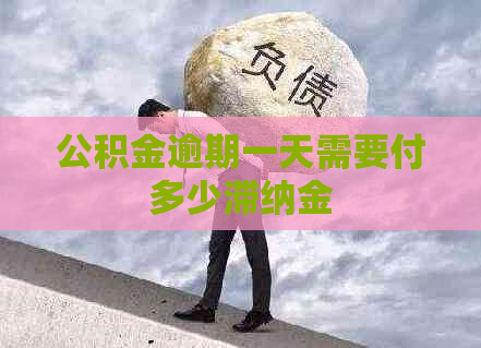 公积金逾期一天需要付多少滞纳金