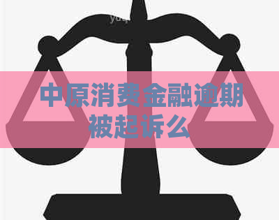 中原消费金融逾期被起诉么