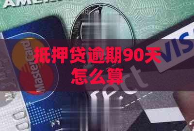 抵押贷逾期90天怎么算