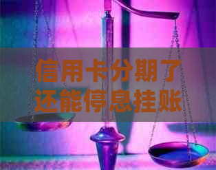 信用卡分期了还能停息挂账吗可以吗