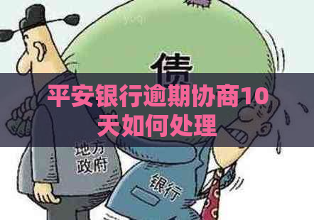 平安银行逾期协商10天如何处理