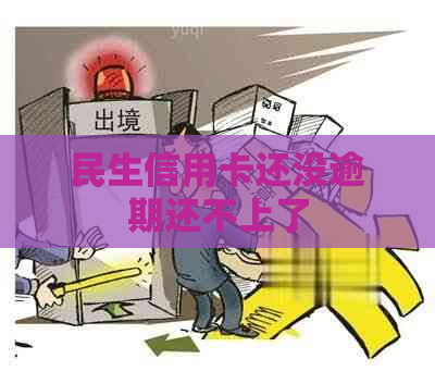 民生信用卡还没逾期还不上了