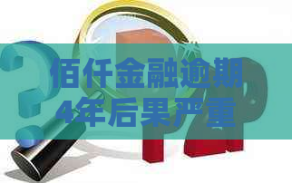 佰仟金融逾期4年后果严重