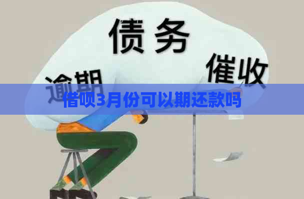 借呗3月份可以期还款吗