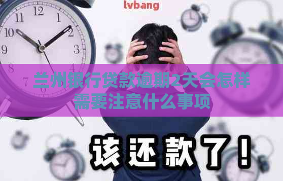 兰州银行贷款逾期2天会怎样需要注意什么事项