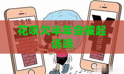 花呗欠半年会被起诉吗