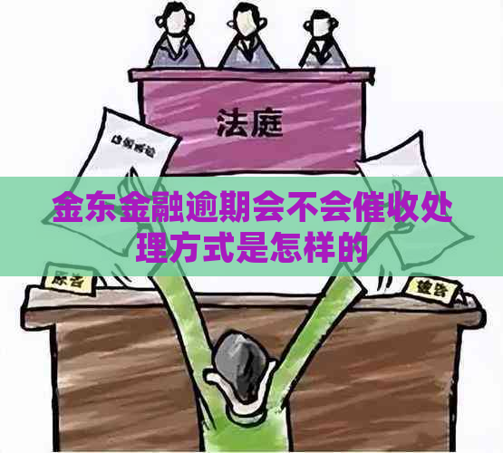 金东金融逾期会不会处理方式是怎样的