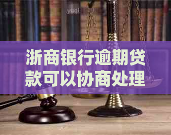 浙商银行逾期贷款可以协商处理吗