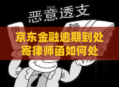 京东金融逾期到处寄律师函如何处理