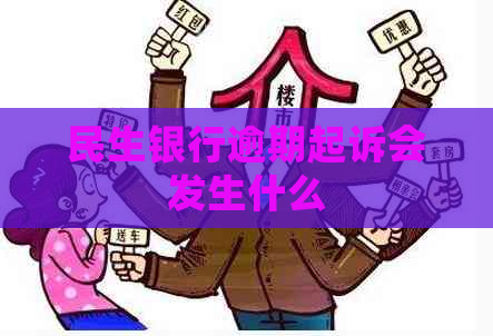 民生银行逾期起诉会发生什么