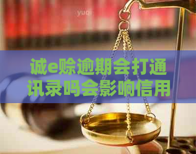 诚e赊逾期会打通讯录吗会影响信用吗