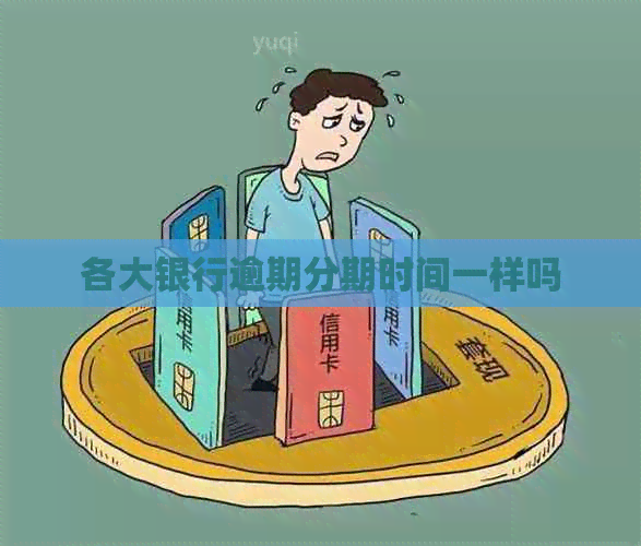 各大银行逾期分期时间一样吗