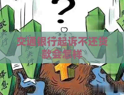 交通银行起诉不还贷款会怎样