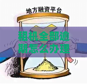 租机全部逾期怎么办理解决