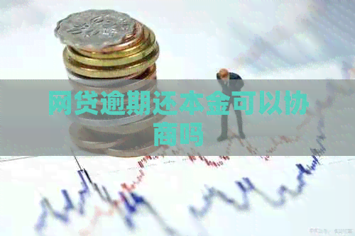 网贷逾期还本金可以协商吗