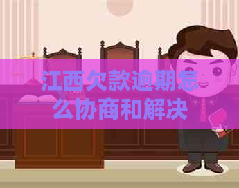 江西欠款逾期怎么协商和解决