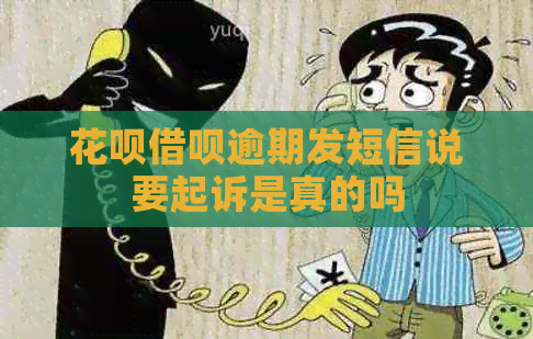 花呗借呗逾期发短信说要起诉是真的吗