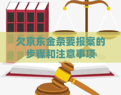 欠京东金条要报案的步骤和注意事项