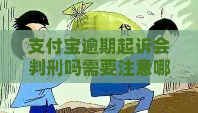 支付宝逾期起诉会判刑吗需要注意哪些问题