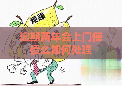 逾期两年会上门催债么如何处理