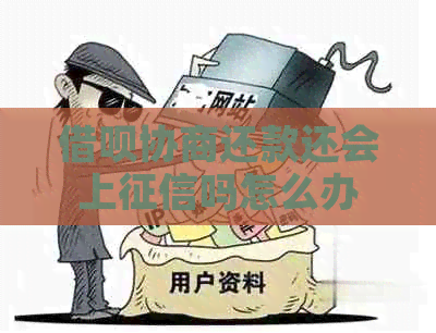 借呗协商还款还会上吗怎么办