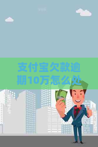 支付宝欠款逾期10万怎么处理