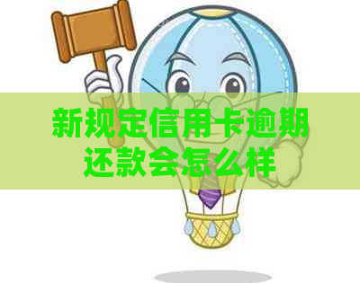 新规定信用卡逾期还款会怎么样