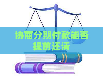 协商分期付款能否提前还清