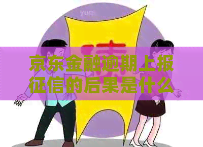 京东金融逾期上报的后果是什么